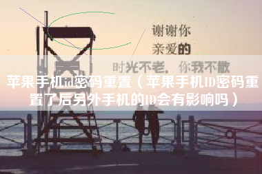 苹果手机id密码重置（苹果手机ID密码重置了后另外手机的ID会有影响吗）