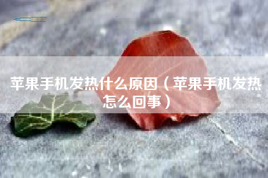 苹果手机发热什么原因（苹果手机发热怎么回事）