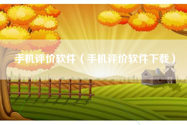 手机评价软件（手机评价软件下载）
