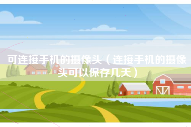 可连接手机的摄像头（连接手机的摄像头可以保存几天）