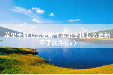 苹果手机怎么更新（苹果手机怎么更新不了软件App）