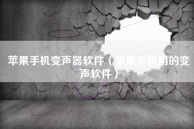 苹果手机变声器软件（苹果手机用的变声软件）
