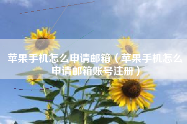 苹果手机怎么申请邮箱（苹果手机怎么申请邮箱账号注册）