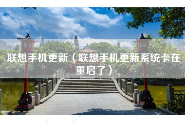 联想手机更新（联想手机更新系统卡在重启了）
