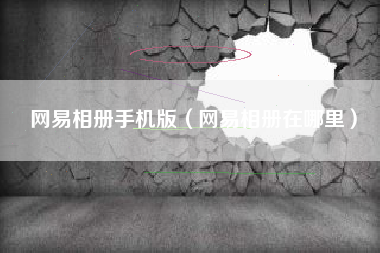 网易相册手机版（网易相册在哪里）