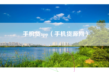 手机货app（手机货源网）