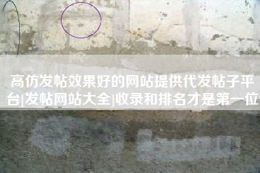高仿发帖效果好的网站提供代发帖子平台[发帖网站大全]收录和排名才是第一位