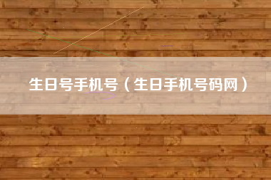 生日号手机号（生日手机号码网）