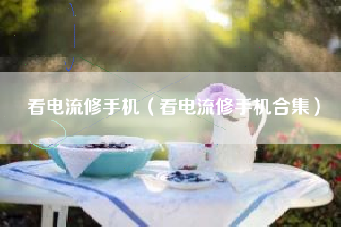 看电流修手机（看电流修手机合集）
