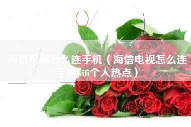 海信电视怎么连手机（海信电视怎么连手机wifi个人热点）