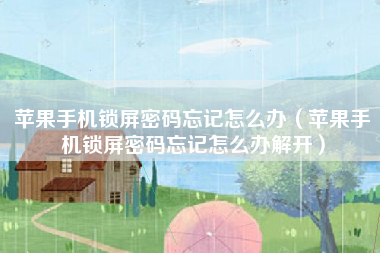 苹果手机锁屏密码忘记怎么办（苹果手机锁屏密码忘记怎么办解开）