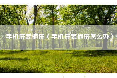 手机屏幕拖屏（手机屏幕拖屏怎么办）