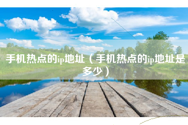 手机热点的ip地址（手机热点的ip地址是多少）
