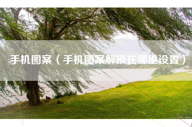 手机图案（手机图案解锁在哪里设置）