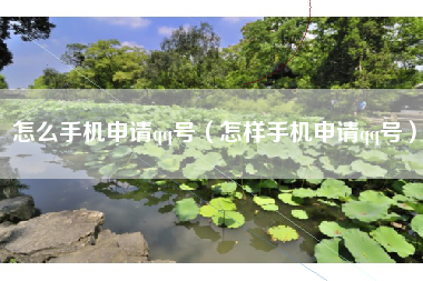 怎么手机申请qq号（怎样手机申请qq号）