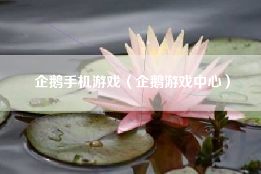 企鹅手机游戏（企鹅游戏中心）