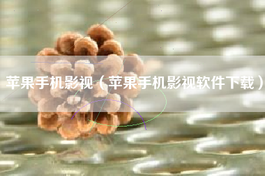 苹果手机影视（苹果手机影视软件下载）