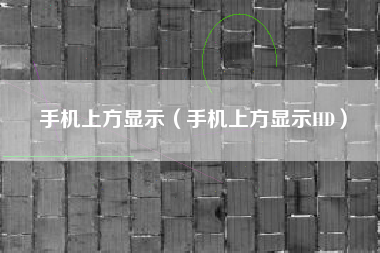 手机上方显示（手机上方显示HD）