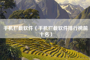 手机拦截软件（手机拦截软件排行榜前十名）