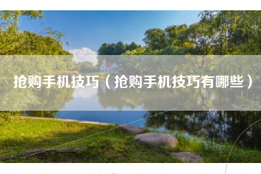 抢购手机技巧（抢购手机技巧有哪些）