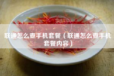 联通怎么查手机套餐（联通怎么查手机套餐内容）