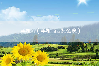 手机ui（手机uitra怎么念）