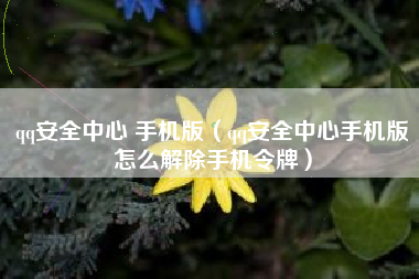qq安全中心 手机版（qq安全中心手机版怎么解除手机令牌）