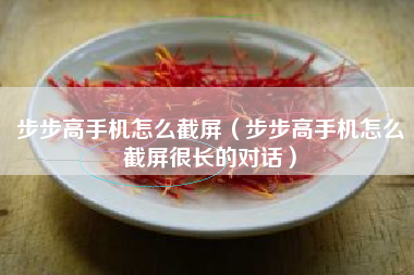 步步高手机怎么截屏（步步高手机怎么截屏很长的对话）