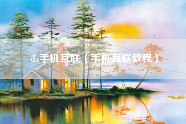 da手机互联（手机互联教程）