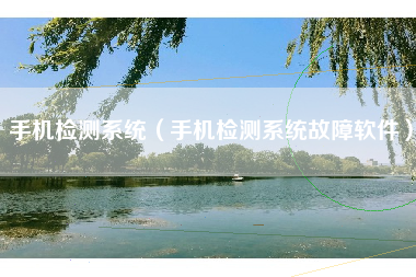 手机检测系统（手机检测系统故障软件）