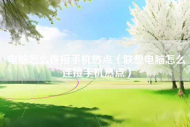 电脑怎么连接手机热点（联想电脑怎么连接手机热点）