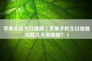 苹果手机生日提醒（苹果手机生日提醒功能几天前提醒？）