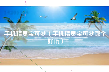 手机精灵宝可梦（手机精灵宝可梦哪个好玩）