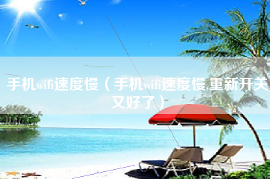 手机wifi速度慢（手机wifi速度慢,重新开关又好了）