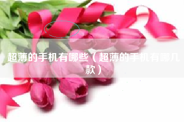超薄的手机有哪些（超薄的手机有哪几款）