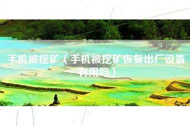 手机被挖矿（手机被挖矿恢复出厂设置有用吗）