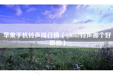 苹果手机铃声排行榜（iphone铃声哪个好听些）
