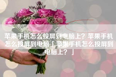 苹果手机怎么投屏到电脑上？苹果手机怎么投屏到电脑「苹果手机怎么投屏到电脑上？」