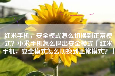红米手机，安全模式怎么切换到正常模式？小米手机怎么退出安全模式「红米手机，安全模式怎么切换到正常模式？」
