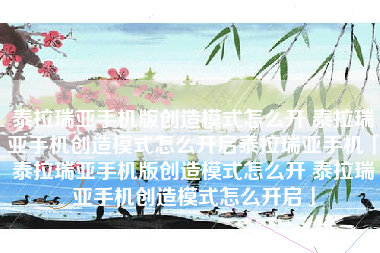 泰拉瑞亚手机版创造模式怎么开 泰拉瑞亚手机创造模式怎么开启泰拉瑞亚手机「泰拉瑞亚手机版创造模式怎么开 泰拉瑞亚手机创造模式怎么开启」
