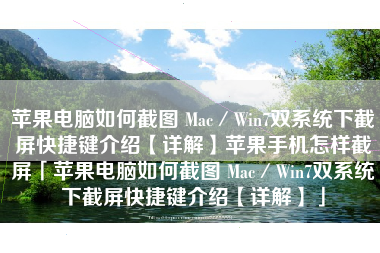苹果电脑如何截图 Mac／Win7双系统下截屏快捷键介绍【详解】苹果手机怎样截屏「苹果电脑如何截图 Mac／Win7双系统下截屏快捷键介绍【详解】」