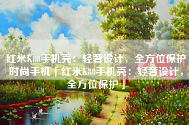 红米K80手机壳：轻奢设计，全方位保护时尚手机「红米K80手机壳：轻奢设计，全方位保护」