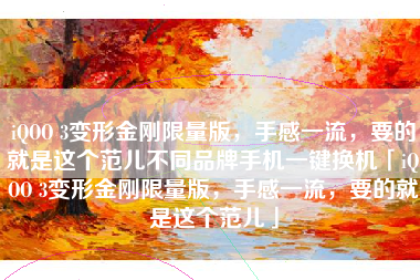 iQOO 3变形金刚限量版，手感一流，要的就是这个范儿不同品牌手机一键换机「iQOO 3变形金刚限量版，手感一流，要的就是这个范儿」