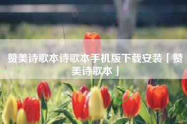 赞美诗歌本诗歌本手机版下载安装「赞美诗歌本」