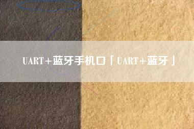 UART+蓝牙手机口「UART+蓝牙」