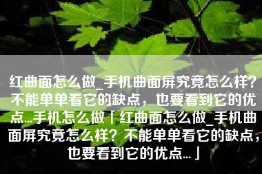 红曲面怎么做_手机曲面屏究竟怎么样？不能单单看它的缺点，也要看到它的优点...手机怎么做「红曲面怎么做_手机曲面屏究竟怎么样？不能单单看它的缺点，也要看到它的优点...」