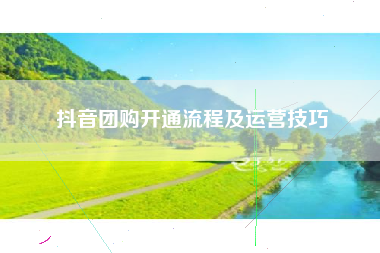 抖音团购开通流程及运营技巧