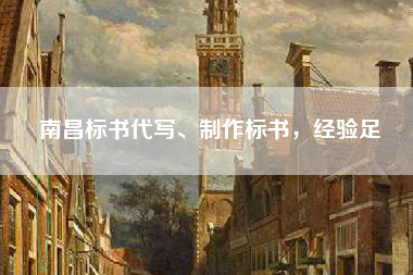 南昌标书代写、制作标书，经验足