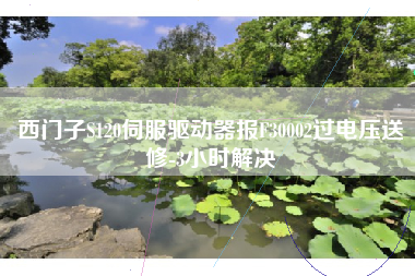 西门子S120伺服驱动器报F30002过电压送修-3小时解决
