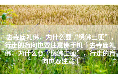 去寺庙礼佛，为什么要“绕佛三匝”，行走的方向也要注意佛手机「去寺庙礼佛，为什么要“绕佛三匝”，行走的方向也要注意」